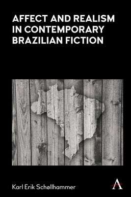Affect and Realism in Contemporary Brazilian Fiction by Schollhammer, Karl Erik