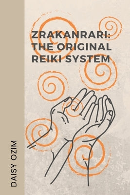 The Zrakanrari: The Original Reiki System by Ozim, Daisy