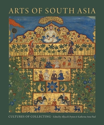 Arts of South Asia: Cultures of Collecting by Peyton, Allysa B.