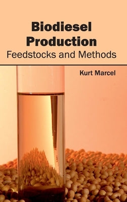 Biodiesel Production: Feedstocks and Methods by Marcel, Kurt