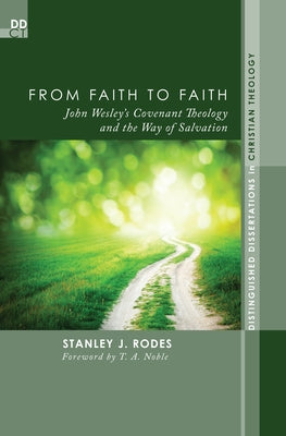 From Faith to Faith: John Wesley's Covenant Theology and the Way of Salvation by Rodes, Stanley J.