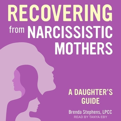 Recovering from Narcissistic Mothers: A Daughter's Guide by Lpcc