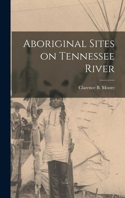 Aboriginal Sites on Tennessee River by Moore, Clarence B. 1852-1936