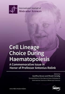 Cell Lineage Choice During Haematopoiesis: A Commemorative Issue in Honor of Professor Antonius Rolink by Brown, Geoffrey
