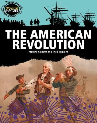 The American Revolution: Frontline Soldiers and Their Families by Howell, Sara