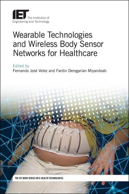 Wearable Technologies and Wireless Body Sensor Networks for Healthcare by Velez, Fernando José