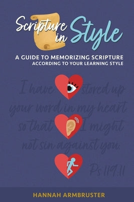 Scripture in Style: A Guide to Memorizing Scripture According to Your Learning Style by Armbruster, Hannah