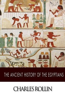 The Ancient History of the Egyptians by Rollin, Charles