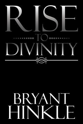 Rise to Divinity by Hinkle, Bryant