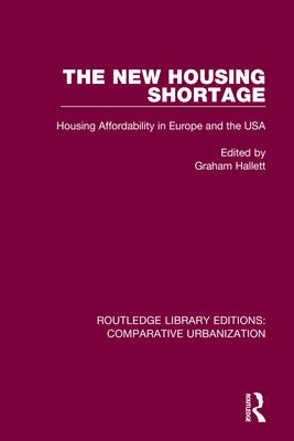 The New Housing Shortage: Housing Affordability in Europe and the USA by Hallett, Graham