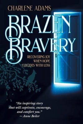 Brazen Bravery: Recovering Joy When Hope Collides with Loss by Adams, Charlene