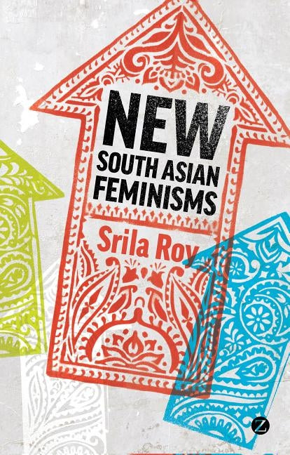 New South Asian Feminisms: Paradoxes and Possibilities by Roy, Srila