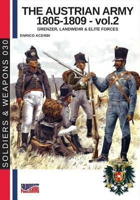 The Austrian army 1805-1809 - vol. 2: Grenzer, Landwher E elite forces by Acerbi, Enrico