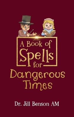 A Book of Spells for Dangerous Times: Transforming Psychology into Playful Spells for Kids and Everyday Tools for Adults by Benson Am, Jill