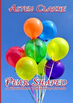 Pear Shaped: A Rainbow Balloons Novel by Clarke, Asten