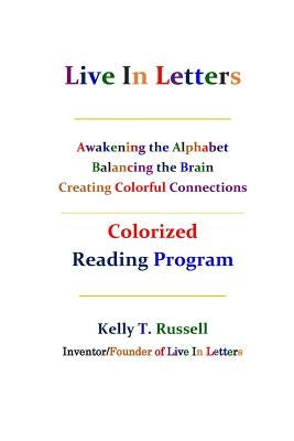 Live In Letters Colorized Reading Program: Awakening the Alphabet, Balancing the Brain, Creating Christ-Centered Communities by Russell, Kelly T.