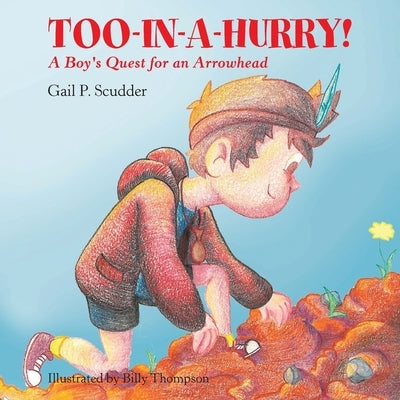 Too-In-A-Hurry!: A Boy's Quest for an Arrowhead by Scudder, Gail P.