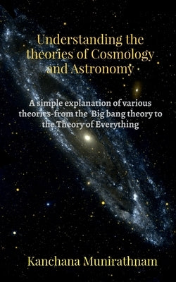 Understanding the theories of Cosmology and Astronomy by Munirathnam, Kanchana