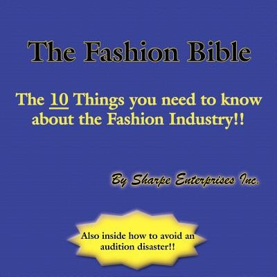 The Fashion Bible: The 10 Things you need to know about the Fashion Industry!! by Sharpe Enterprises Inc