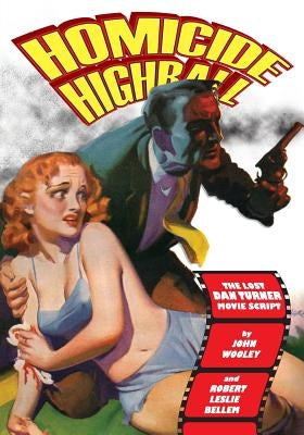 Homicide Highball: The Lost Dan Turner Movie Script by Bellem, Robert Leslie