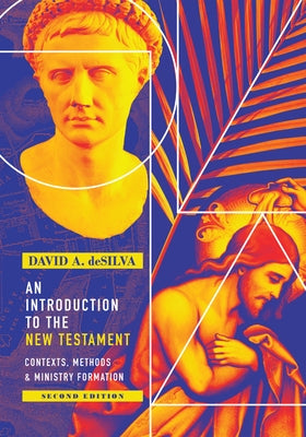 An Introduction to the New Testament: Contexts, Methods & Ministry Formation by deSilva, David A.