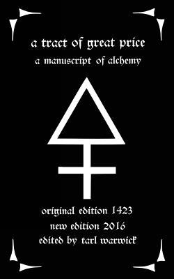 A Tract of Great Price: A Manuscript of Alchemy by Warwick, Tarl