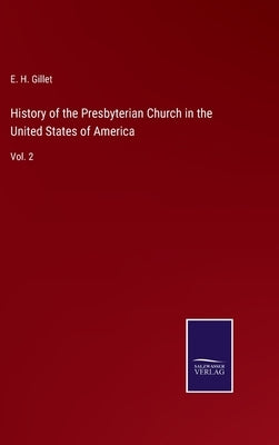 History of the Presbyterian Church in the United States of America: Vol. 2 by Gillet, E. H.