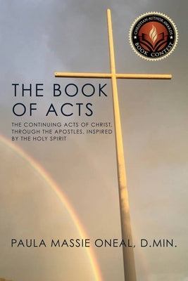 The Book of Acts: The Continuing Acts of Christ, Through the Apostles, Inspired by the Holy Spirit by Oneal, D. Min Paula Massie
