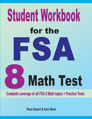 Student Workbook for the FSA 8 Math Test: Complete coverage of all FSA 8 Math topics + Practice Tests by Nazari, Reza