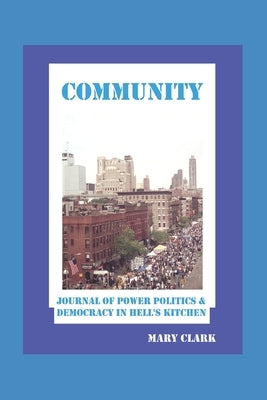 Community: Power Politics and Democracy in Hell's Kitchen by Clark, Mary