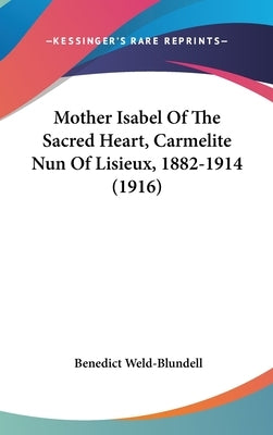 Mother Isabel Of The Sacred Heart, Carmelite Nun Of Lisieux, 1882-1914 (1916) by Weld-Blundell, Benedict