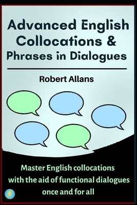 Advanced English Collocations & Phrases in Dialogues: Master English Collocations with the Aid of Functional Dialogues once and for all by Mustafaoglu, A.