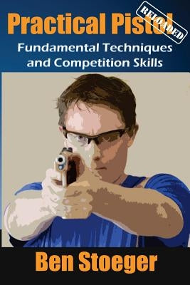 Practical Pistol Reloaded by Stoeger, Ben