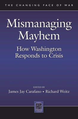 Mismanaging Mayhem: How Washington Responds to Crisis by Carafano, James Jay