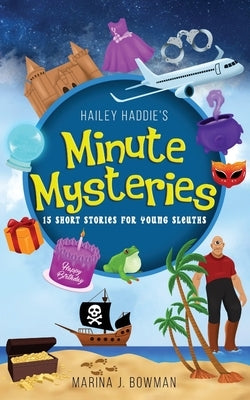 Hailey Haddie's Minute Mysteries: 15 Short Stories For Young Sleuths by Bowman, Marina J.