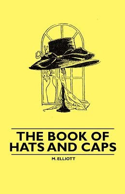 The Book of Hats and Caps by Elliott, M.