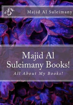 Majid Al Suleimany Books!: All About My Books! by Al Suleimany Mba, Majid