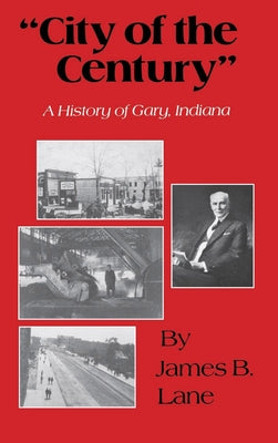 City of the Century: A History of Gary, Indiana by Lane, James B.