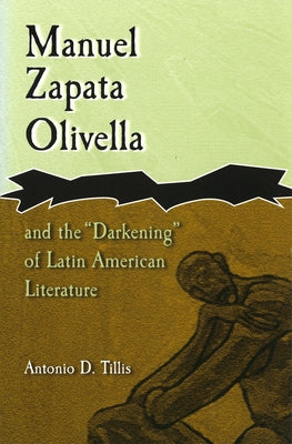 Manuel Zapata Olivella and the Darkening of Latin American Literature by Tillis, Antonio D.
