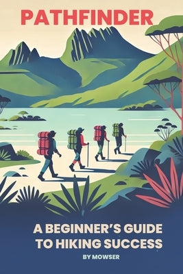 Pathfinder: A beginner's guide to hiking success by Mowser, M.