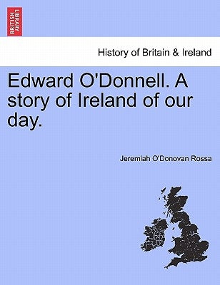 Edward O'Donnell. a Story of Ireland of Our Day. by Rossa, Jeremiah O.