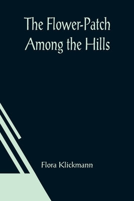 The Flower-Patch Among the Hills by Klickmann, Flora