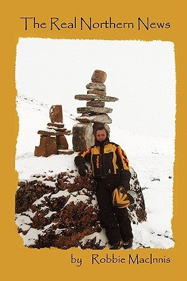The Real Northern News by Macinnis, Robbie