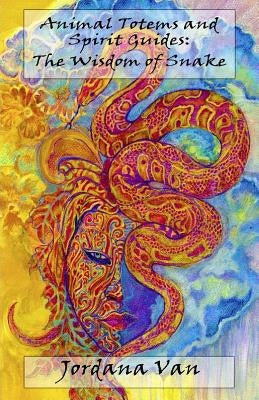 Animal Totems and Spirit Guides: The Wisdom of Snake by Van, Jordana