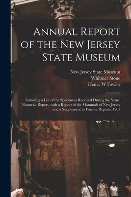 Annual Report of the New Jersey State Museum: Including a List of the Specimens Received During the Year: Financial Report, With a Report of the Mamma by New Jersey State Museum
