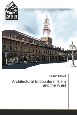 Architectural Encounters: Islam and the West by Saoud, Rabah
