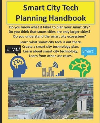 Smart City Tech Planning Handbook: Your Smart City Planning Guide for Broadband, Iot, and Solutions in Technology. a Handbook for Learning about Smart by Sarver, Wade