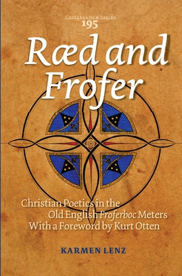 Ræd and Frofer: Christian Poetics in the Old English Froferboc Meters by Lenz, Karmen