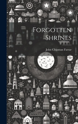 Forgotten Shrines by Chipman, Farrar John