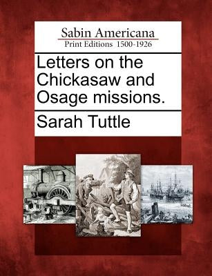 Letters on the Chickasaw and Osage Missions. by Tuttle, Sarah
